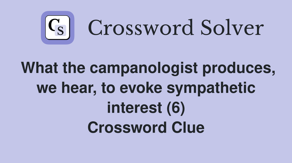 What the campanologist produces, we hear, to evoke sympathetic interest (6) Crossword Clue