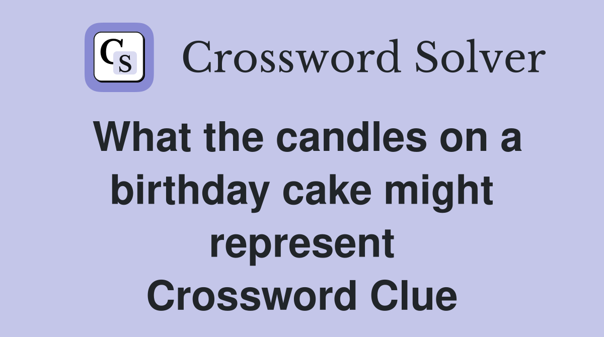What the candles on a birthday cake might represent Crossword Clue
