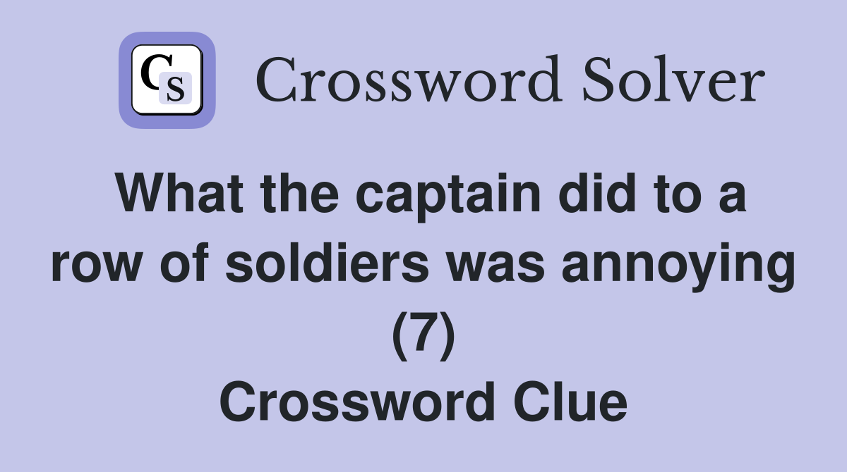 What the captain did to a row of soldiers was annoying (7) Crossword Clue