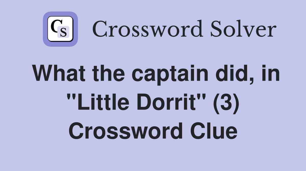 What the captain did, in "Little Dorrit" (3) Crossword Clue