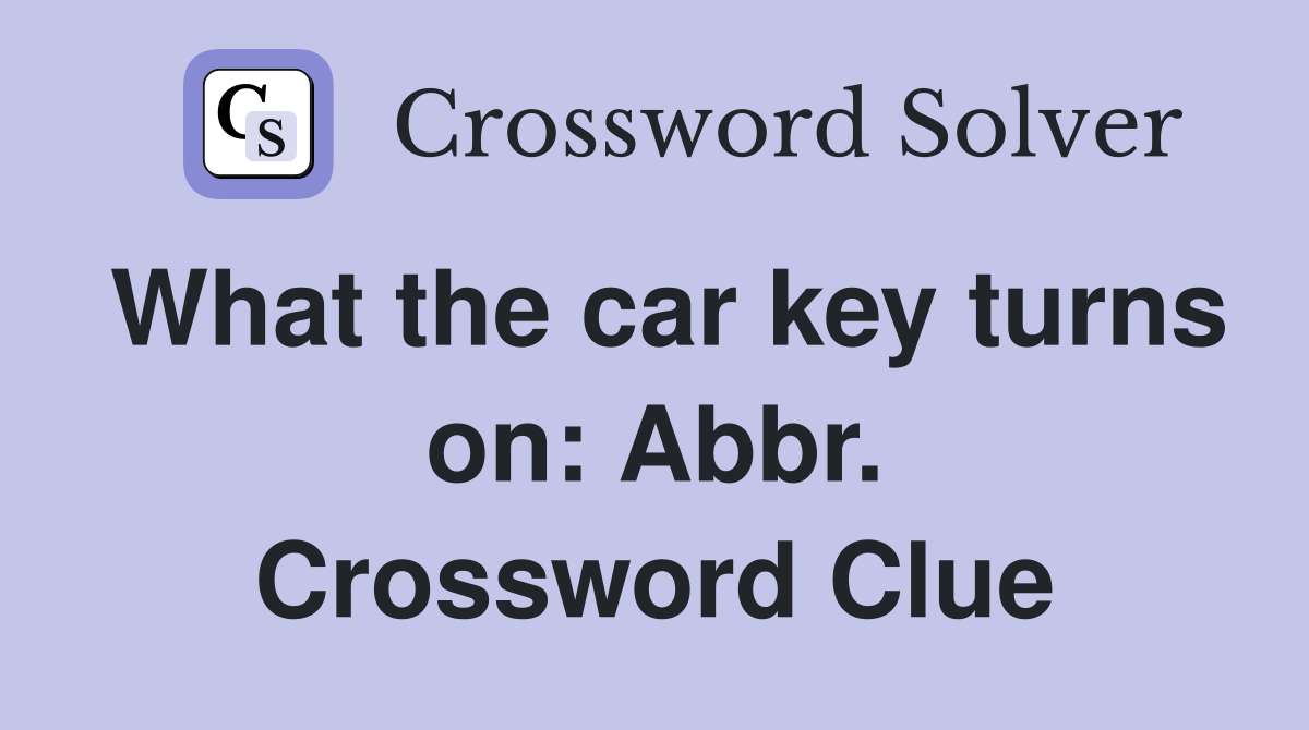 What the car key turns on: Abbr. Crossword Clue