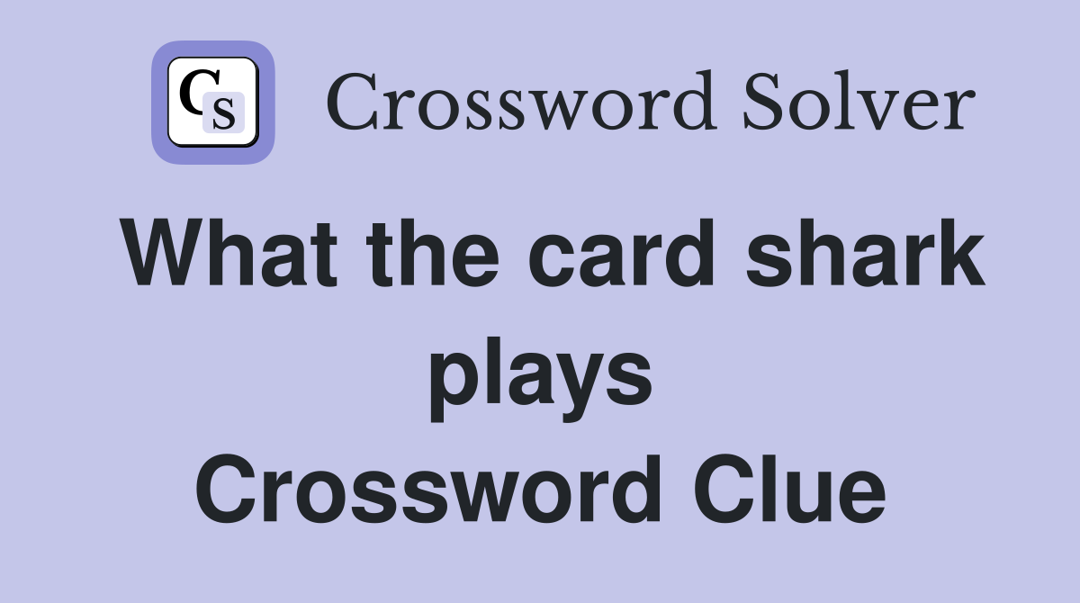 What the card shark plays Crossword Clue