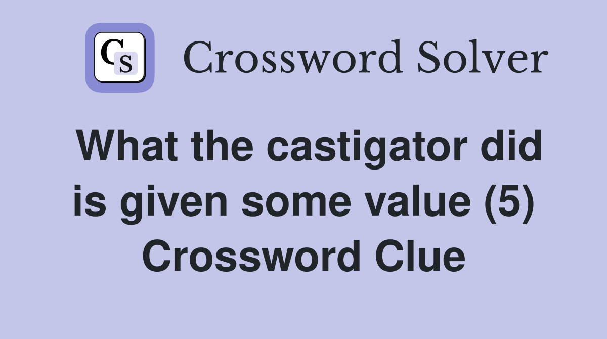 What the castigator did is given some value (5) Crossword Clue