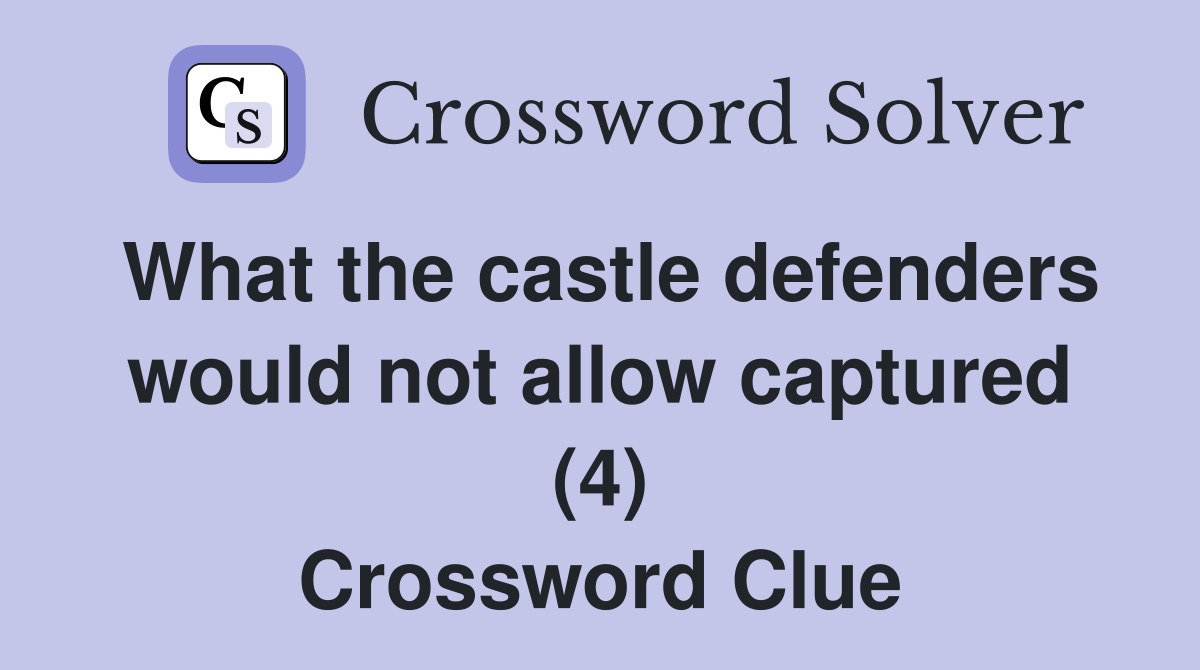 What the castle defenders would not allow captured (4) Crossword Clue