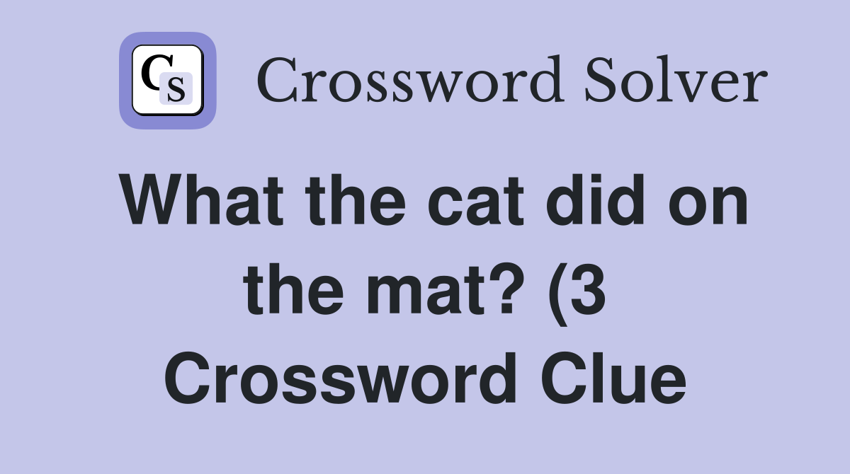 What the cat did on the mat? (3) Crossword Clue Answers Crossword What the cat did on the mat? (3) Crossword Clue Answers Crossword