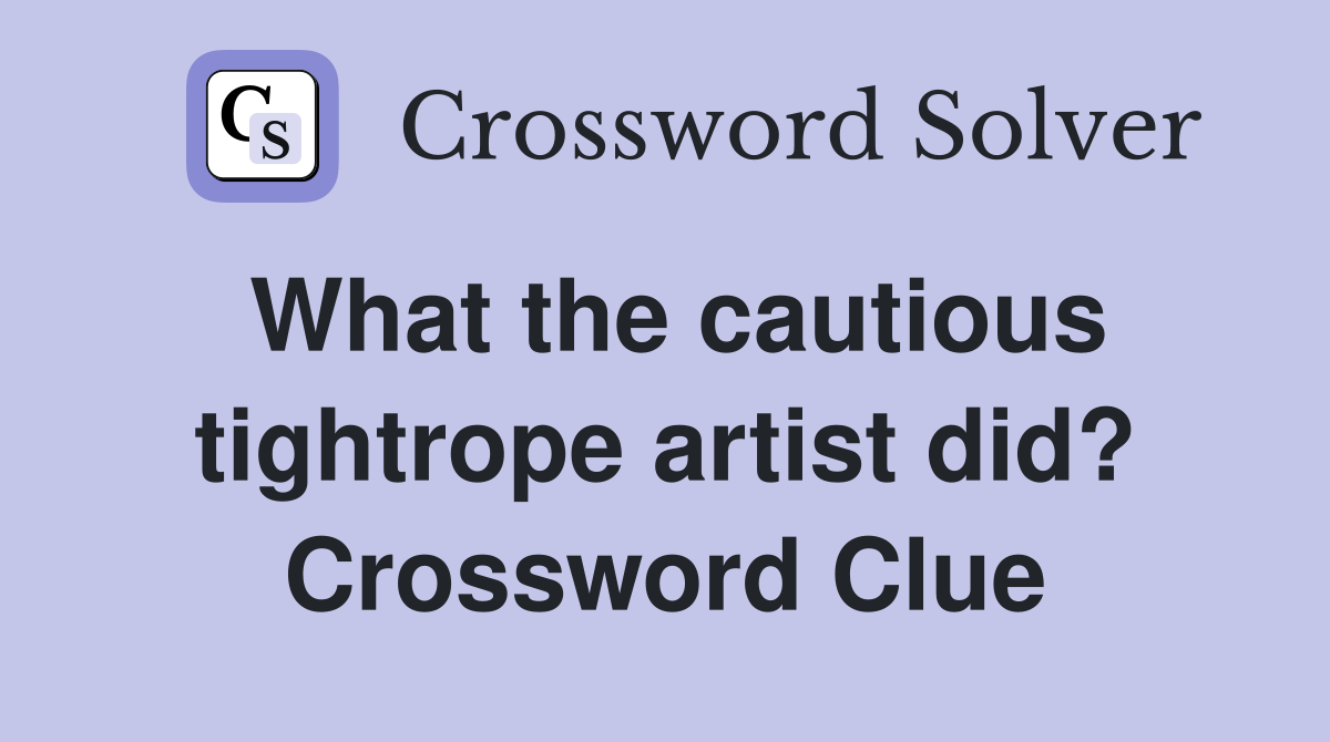 What the cautious tightrope artist did? Crossword Clue
