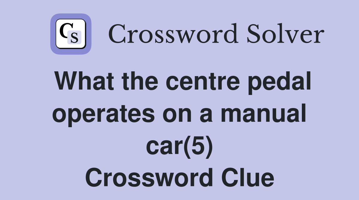 What the centre pedal operates on a manual car(5) Crossword Clue
