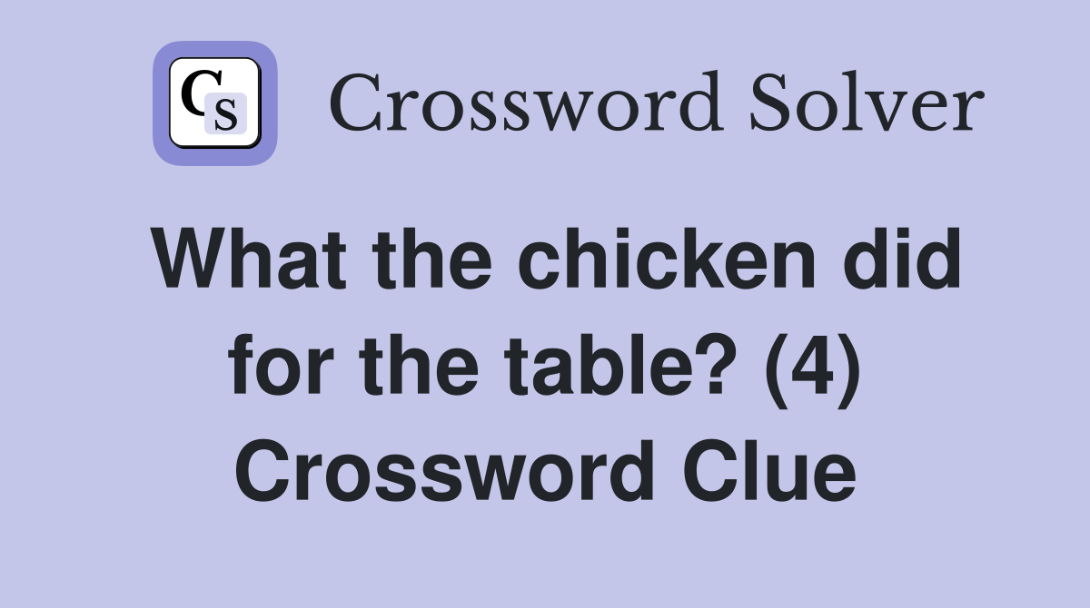 What the chicken did for the table? (4) Crossword Clue