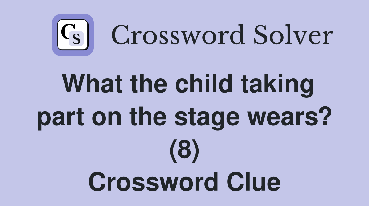 What the child taking part on the stage wears? (8) Crossword Clue