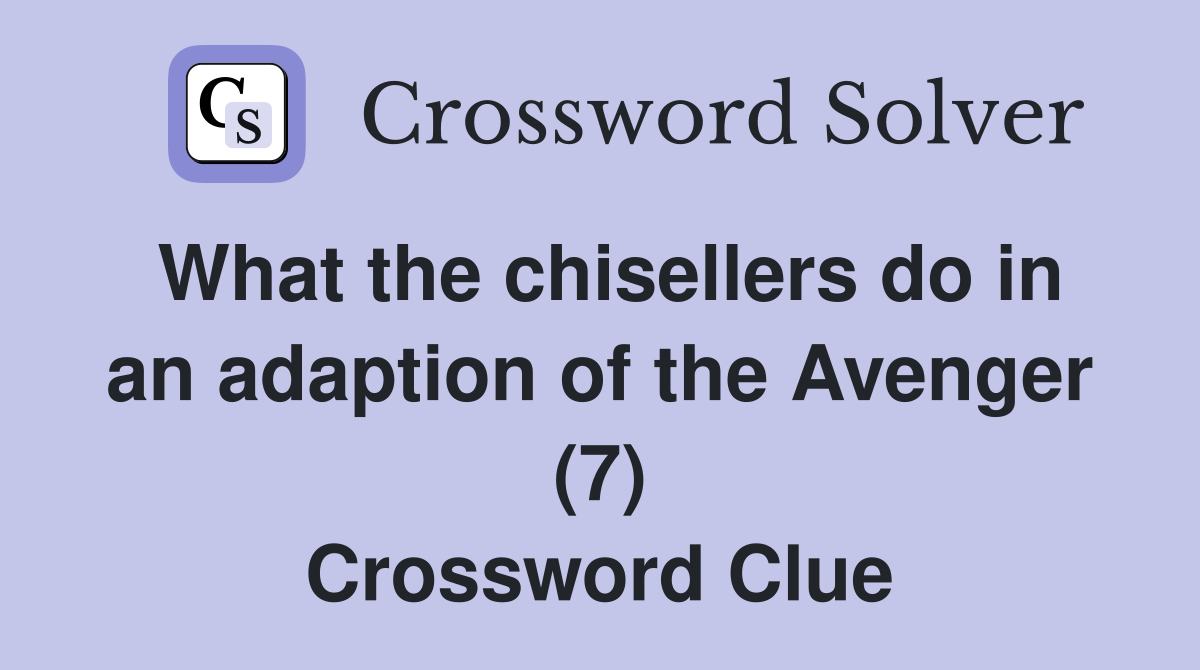 What the chisellers do in an adaption of the Avenger (7) Crossword Clue