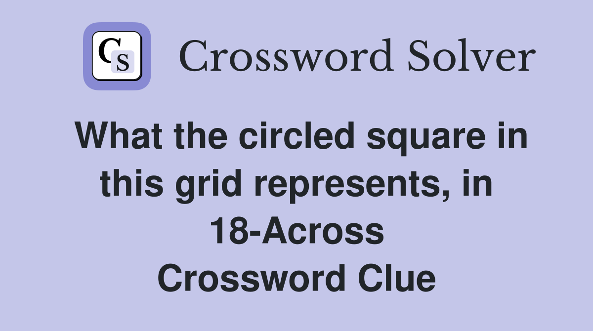 What the circled square in this grid represents, in 18-Across Crossword Clue