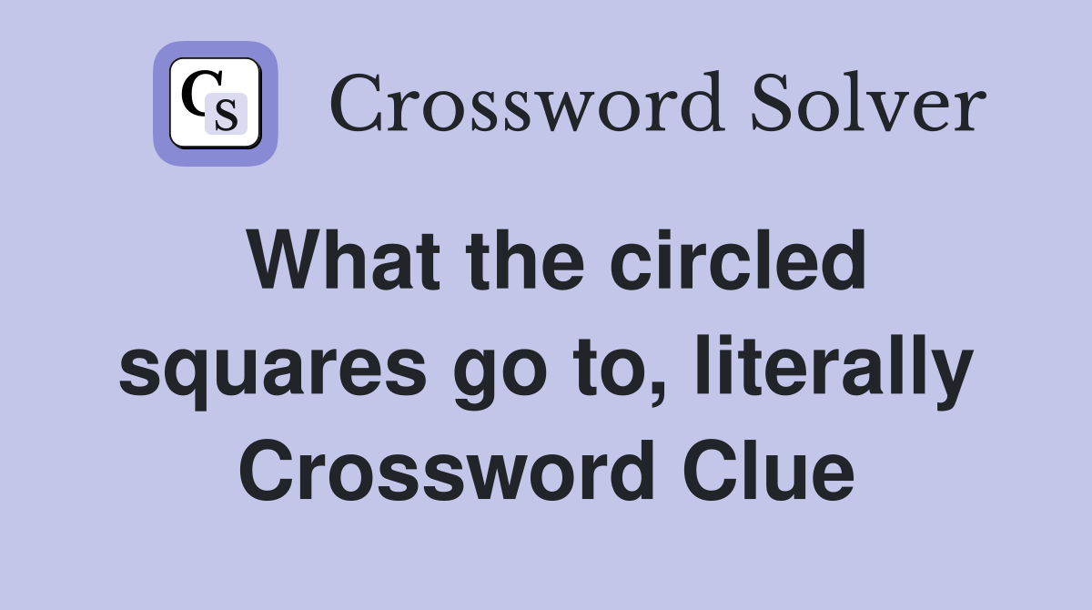 What the circled squares go to, literally Crossword Clue