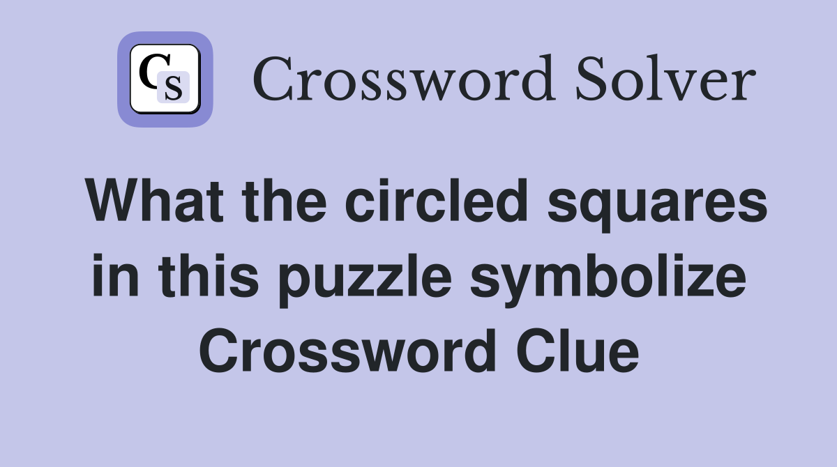 What the circled squares in this puzzle symbolize Crossword Clue