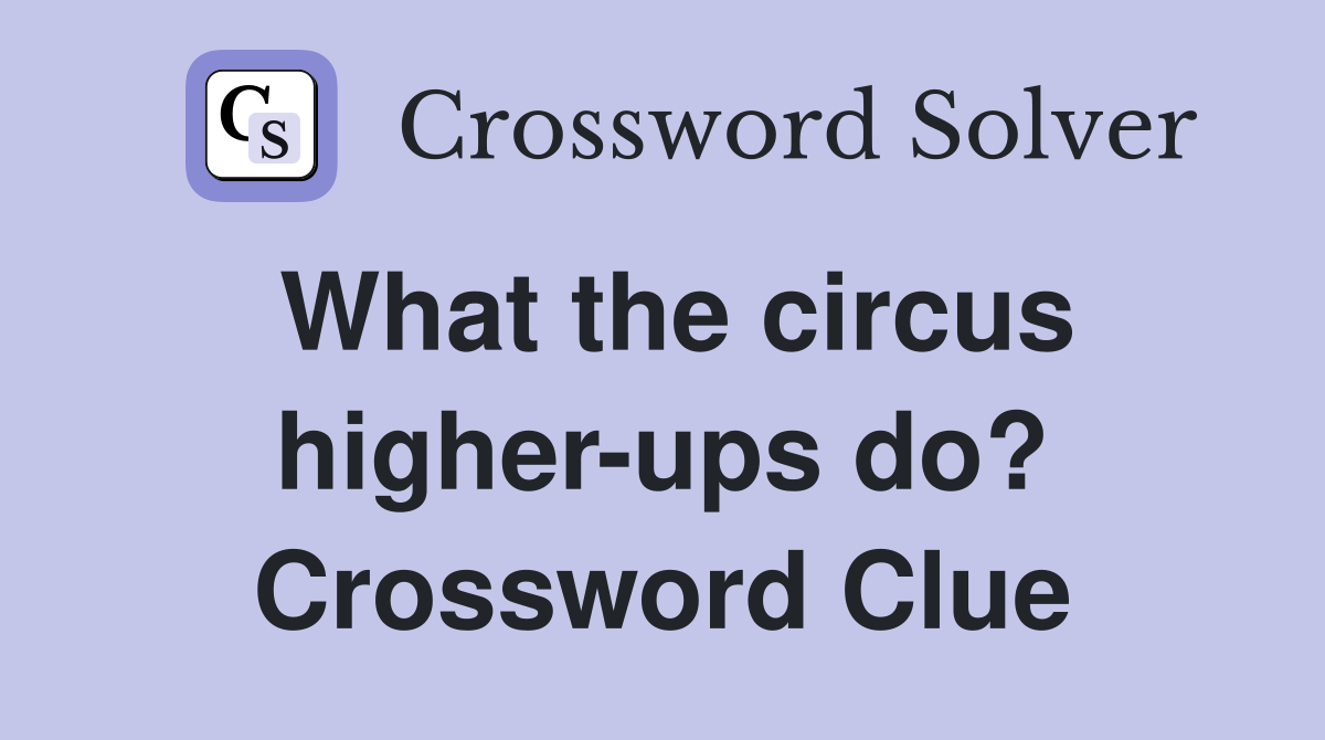 What the circus higher-ups do? Crossword Clue