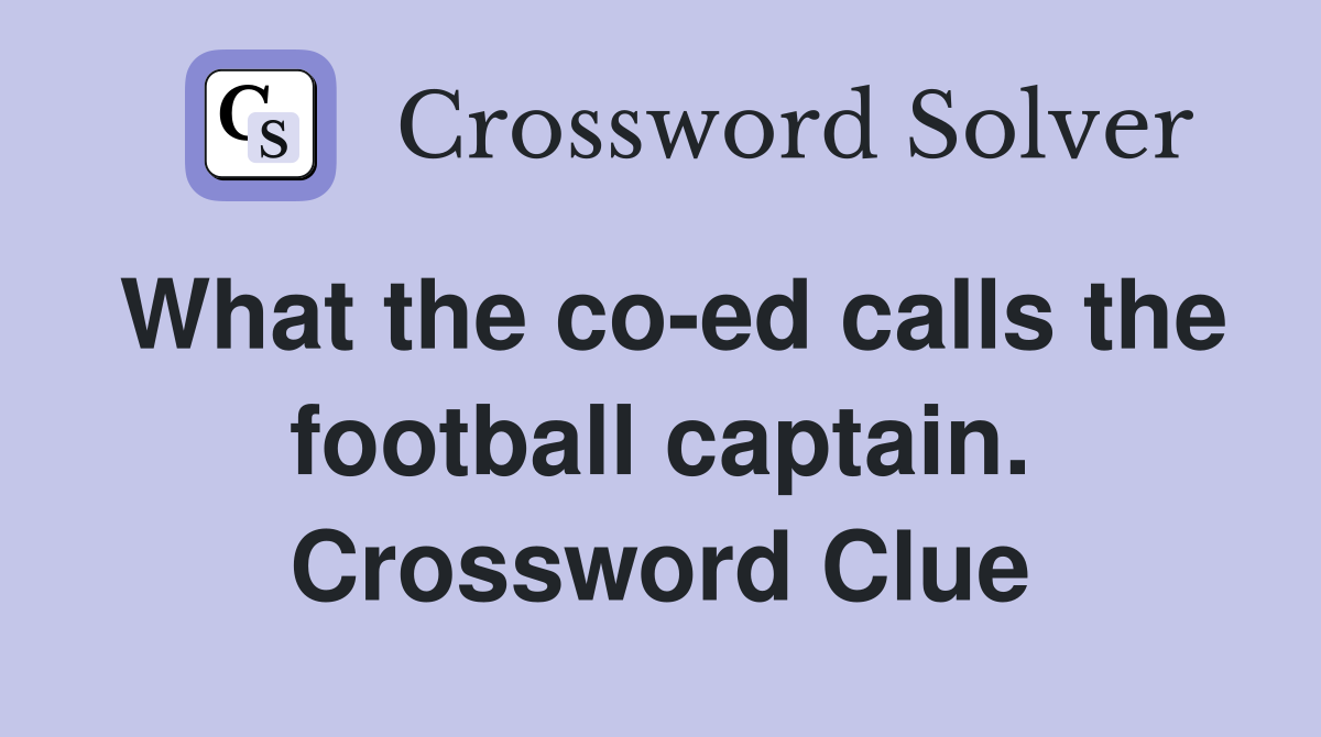 What the co-ed calls the football captain. Crossword Clue