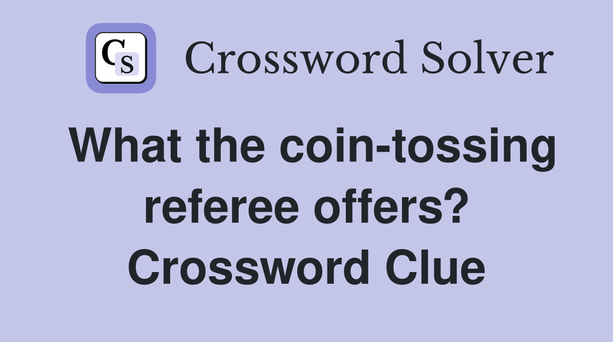 What the coin-tossing referee offers? Crossword Clue