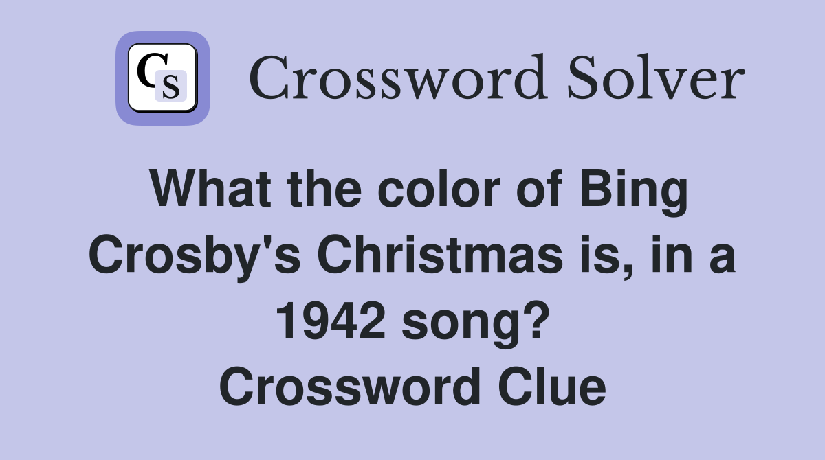 What the color of Bing Crosby's Christmas is, in a 1942 song? Crossword Clue