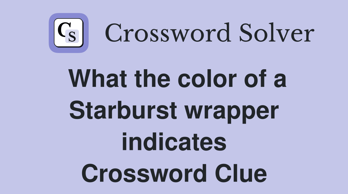 What the color of a Starburst wrapper indicates Crossword Clue