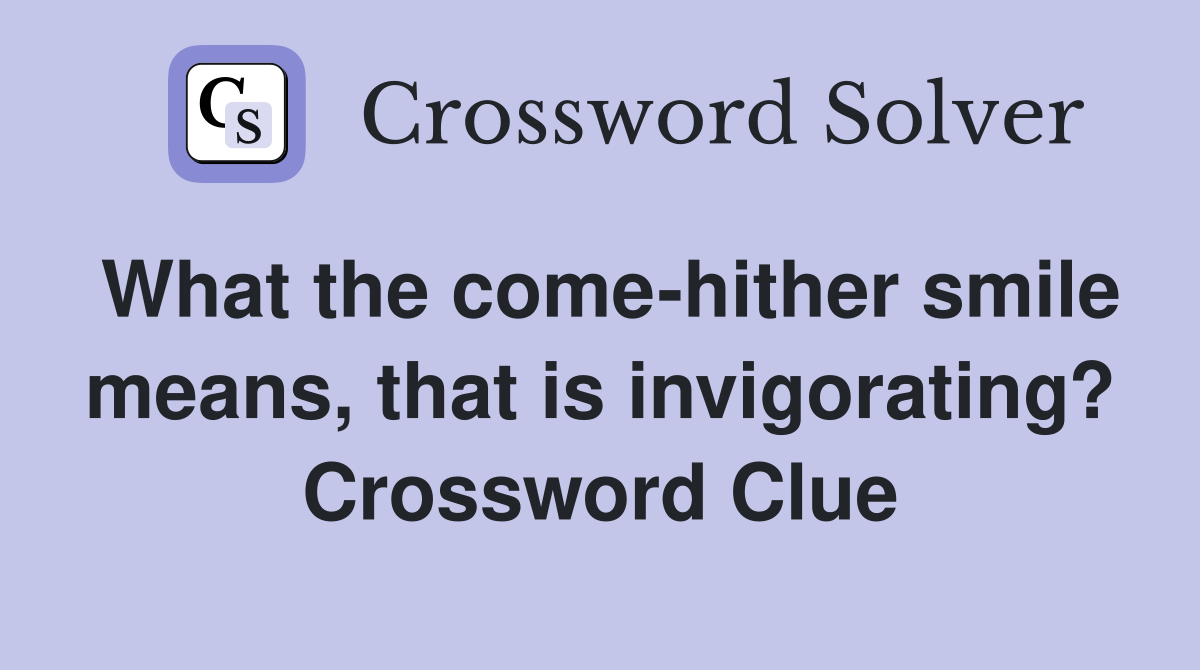 What the come-hither smile means, that is invigorating? Crossword Clue