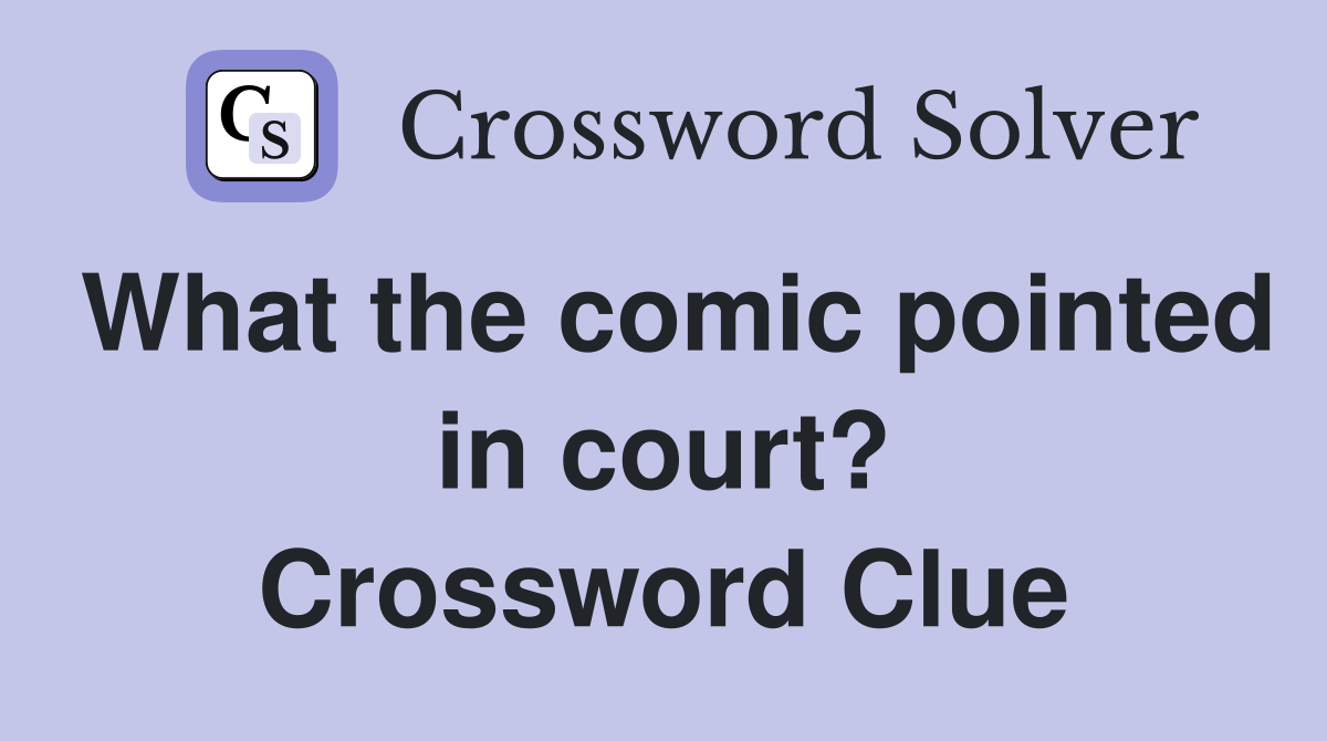 What the comic pointed in court? Crossword Clue