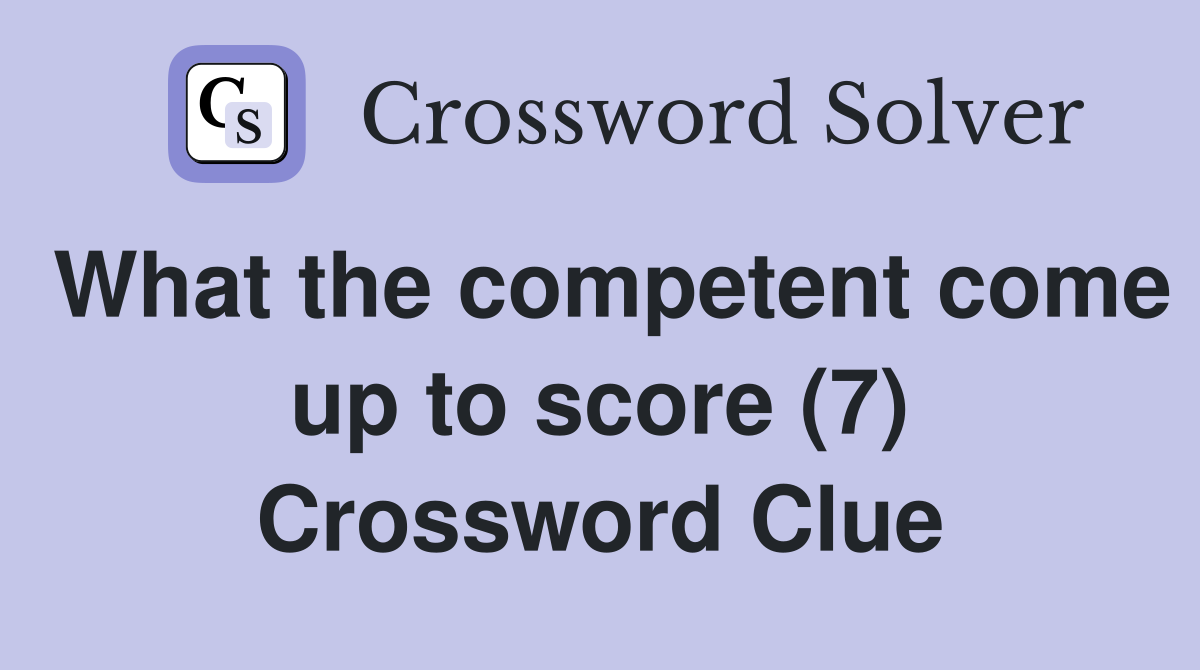 What the competent come up to score (7) Crossword Clue