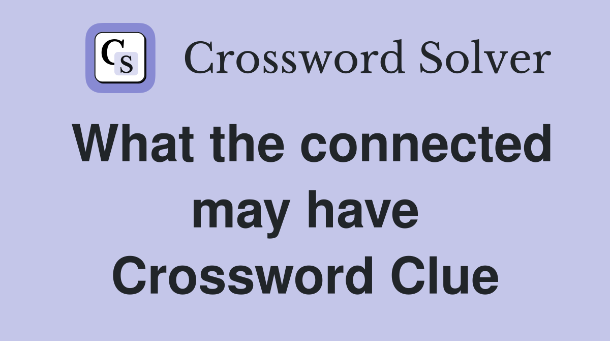 What the connected may have Crossword Clue
