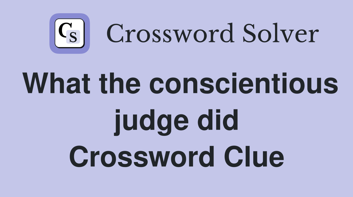 What the conscientious judge did Crossword Clue