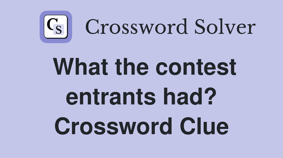 What the contest entrants had? Crossword Clue