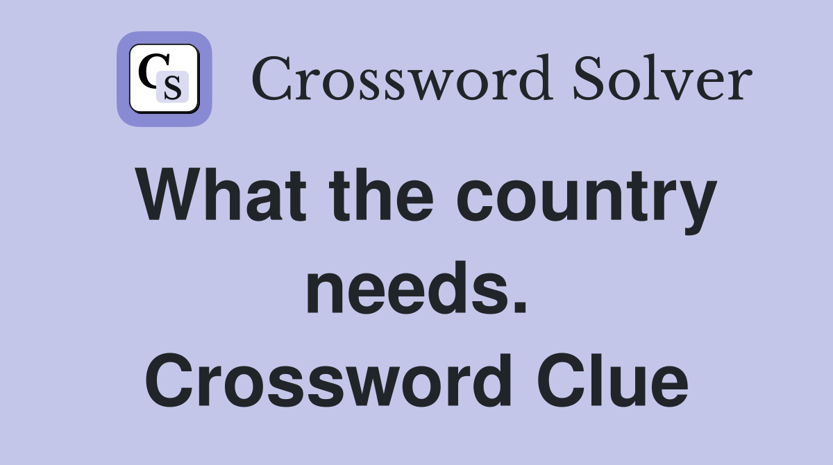 What the country needs. Crossword Clue