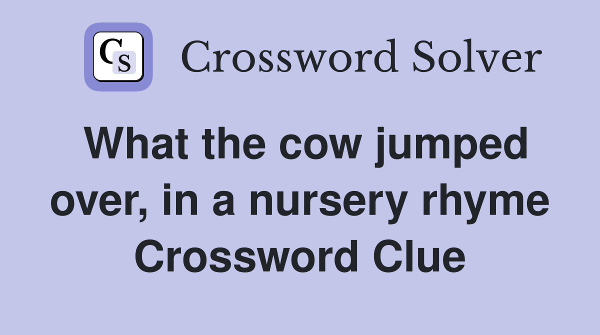 What the cow jumped over, in a nursery rhyme Crossword Clue