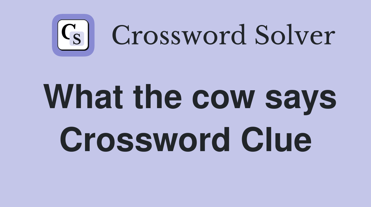 What the cow says Crossword Clue