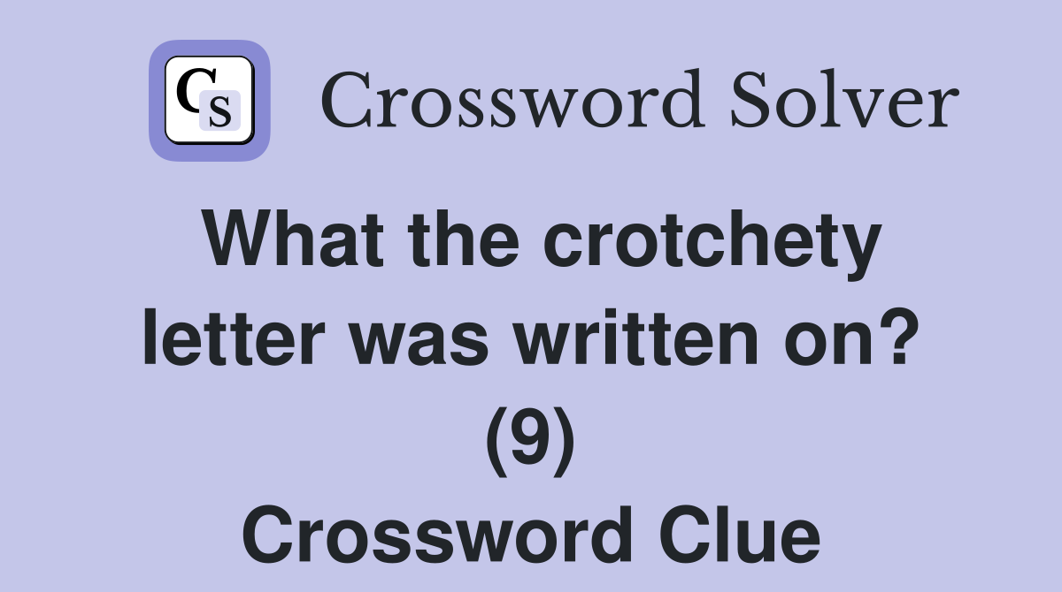 What the crotchety letter was written on? (9) Crossword Clue