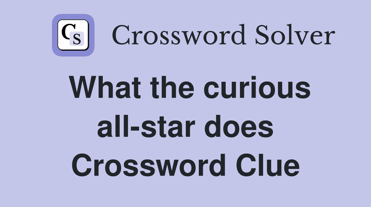 What the curious all-star does Crossword Clue