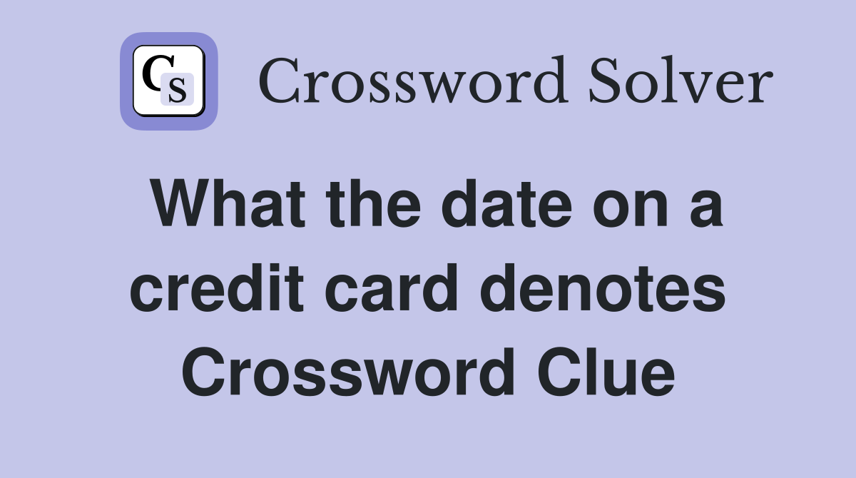 What the date on a credit card denotes Crossword Clue