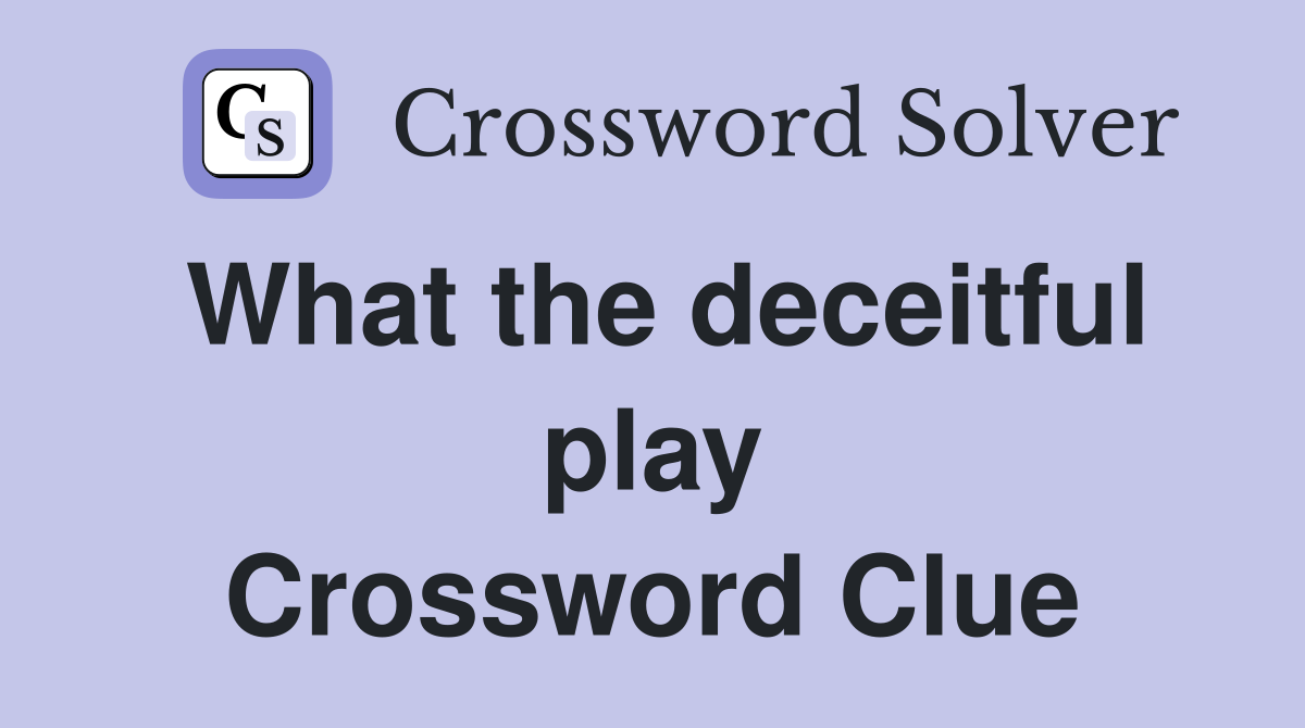 What the deceitful play Crossword Clue