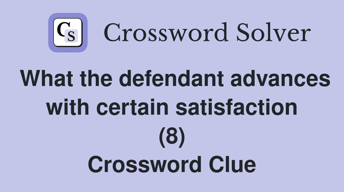 What the defendant advances with certain satisfaction (8) Crossword Clue