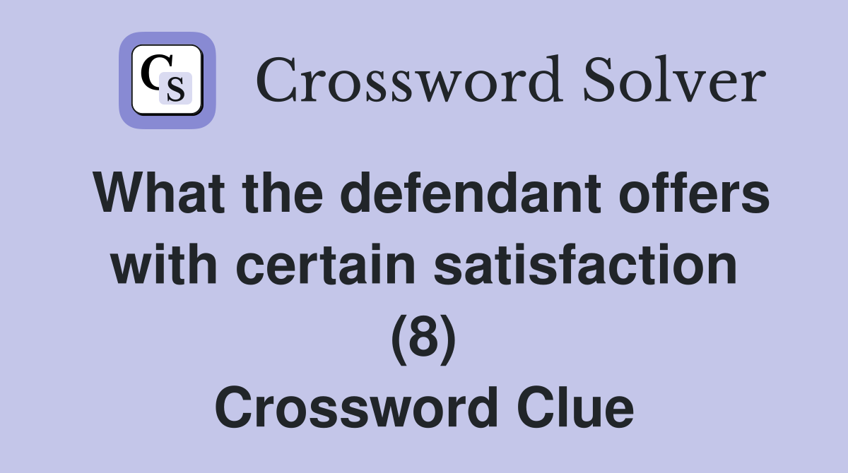 What the defendant offers with certain satisfaction (8) Crossword Clue