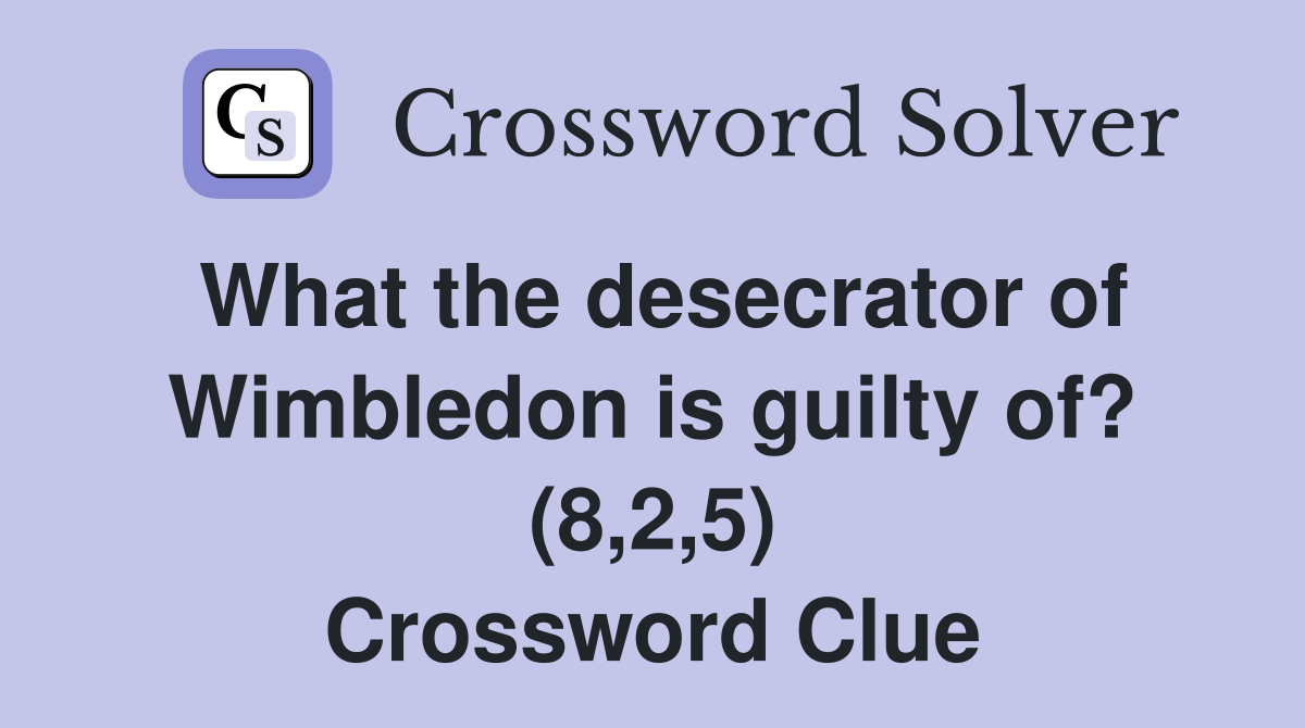 What the desecrator of Wimbledon is guilty of? (8,2,5) Crossword Clue