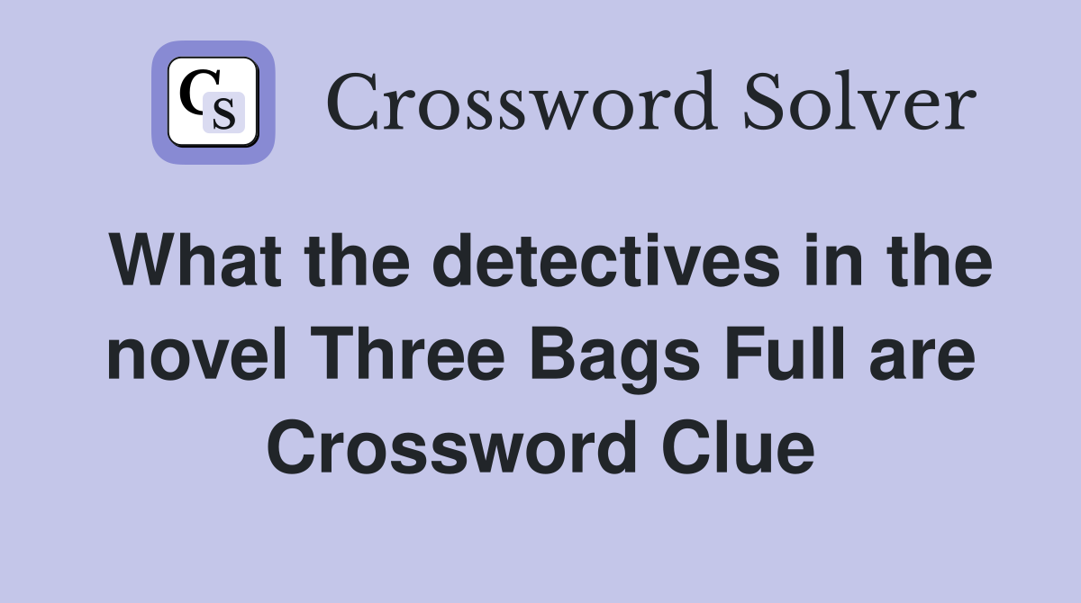 What the detectives in the novel Three Bags Full are Crossword Clue