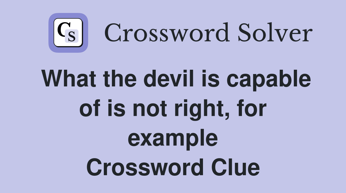 What the devil is capable of is not right, for example Crossword Clue