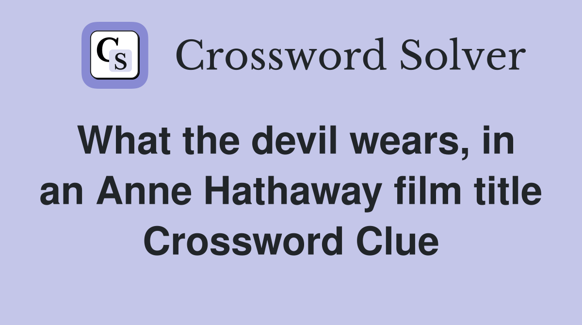 What the devil wears, in an Anne Hathaway film title Crossword Clue