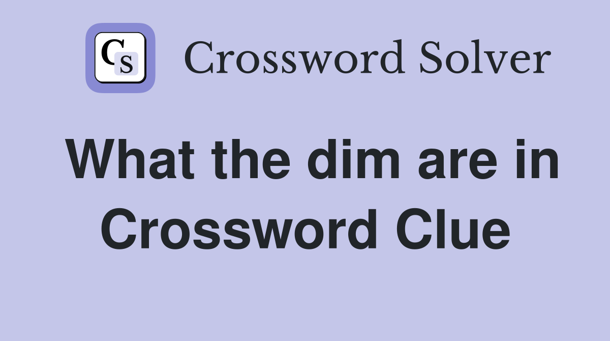 What the dim are in Crossword Clue
