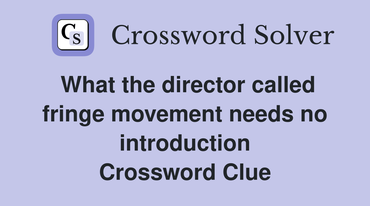 What the director called fringe movement needs no introduction Crossword Clue