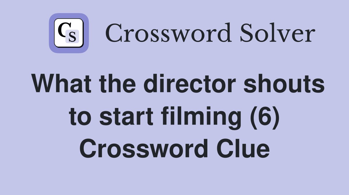 What the director shouts to start filming (6) Crossword Clue
