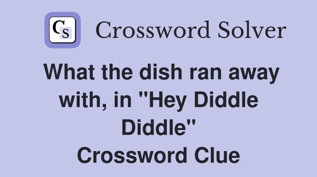 What the dish ran away with, in "Hey Diddle Diddle" Crossword Clue