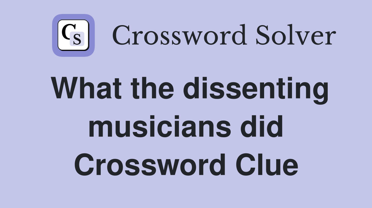 What the dissenting musicians did Crossword Clue