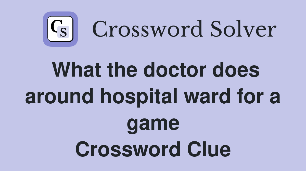 What the doctor does around hospital ward for a game Crossword Clue