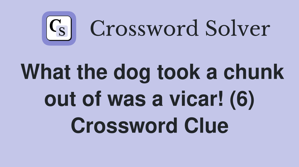 What the dog took a chunk out of was a vicar! (6) Crossword Clue