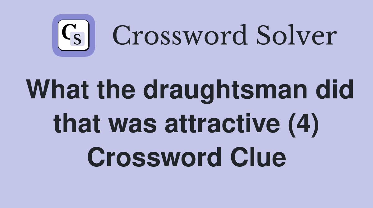 What the draughtsman did that was attractive (4) Crossword Clue