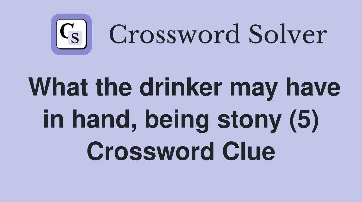 What the drinker may have in hand, being stony (5) Crossword Clue